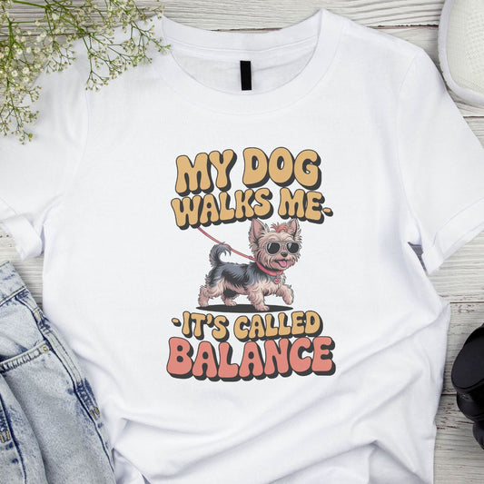 My Dog Walks Me, It’s Called Balance – Funny Yorkie Dog Mom T-Shirt, Cute Pet Lover Gift