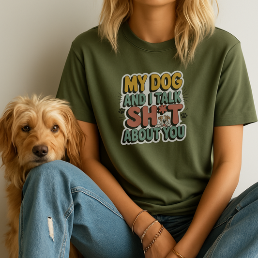 My Dog and I Talk Sh*t About You T-Shirt – Funny Dog Lover Tee for Pet Parents
